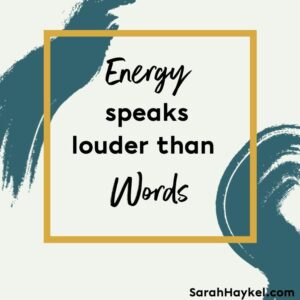 sarah-haykel-life-coaching-quotes-energy-speaks-louder-than-words