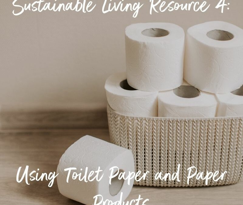 Sustainable Living Resource 4: Using Toilet Paper and Paper Products